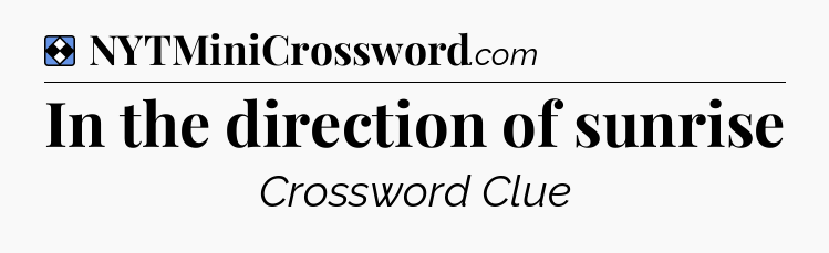 Solution: In the direction of sunrise - NYT Mini Crossword