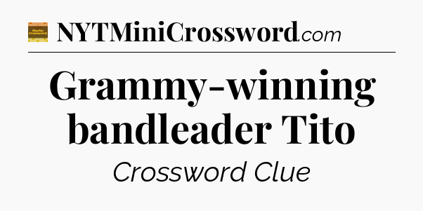 Grammy-winning bandleader Tito - Eugene Sheffer Crossword