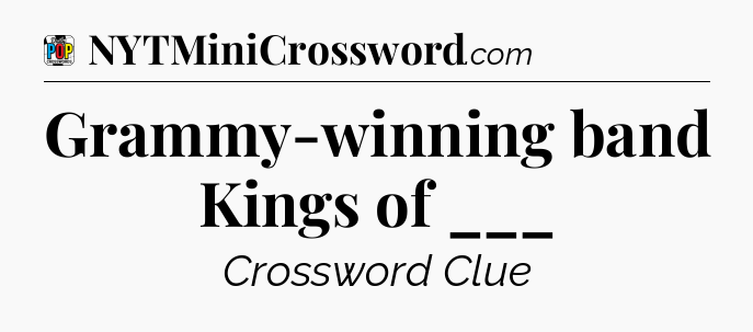 Grammy-winning band Kings of ___ Crossword Clue