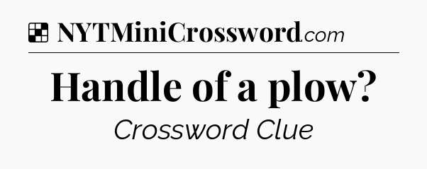Solution: Handle of a plow - NYT Crossword