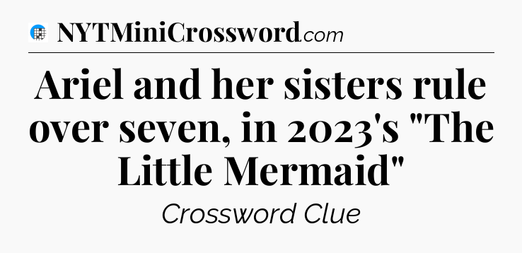Ariel and her sisters rule over seven, in 2023's 