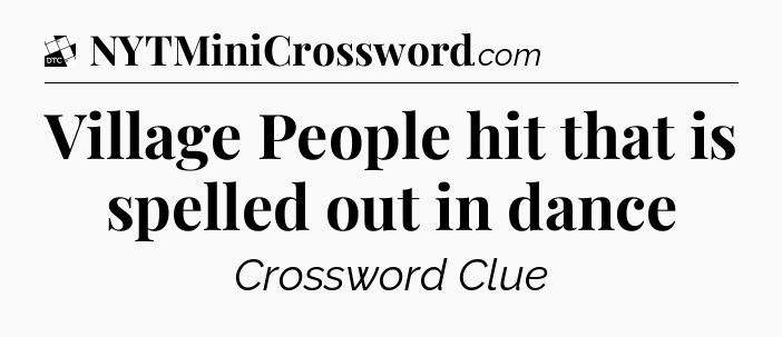Village People hit that is spelled out in dance - Daily Themed Classic Crossword