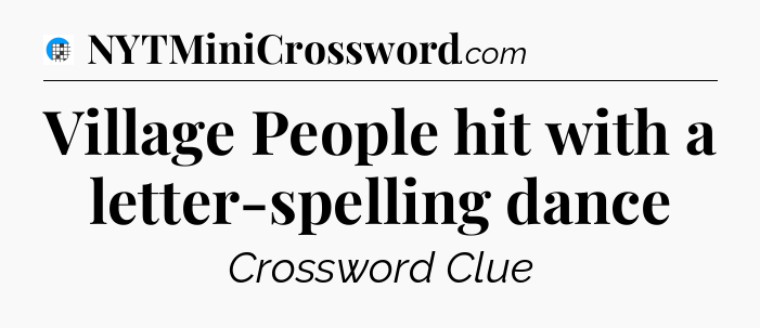 Village People hit with a letter-spelling dance Crossword Clue