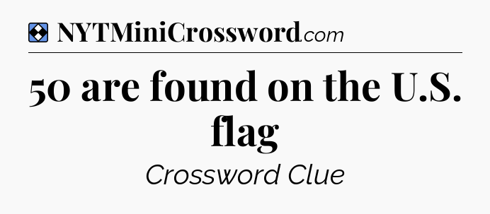Solution: 50 are found on the U.S. flag - NYT Mini Crossword