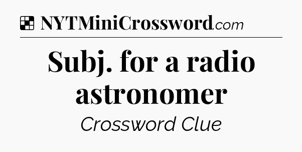 Solution: Subj. for a radio astronomer - NYT Crossword