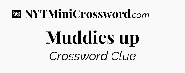 Muddies up Crossword Clue