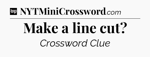 Make a line cut Crossword Clue