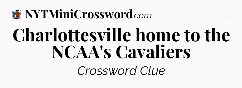 Charlottesville home to the NCAA's Cavaliers Crossword Clue