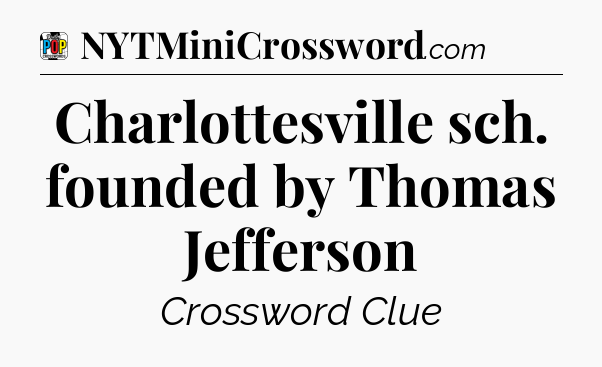 Charlottesville sch. founded by Thomas Jefferson Crossword Clue