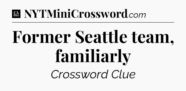 Former Seattle team, familiarly - LA Times Crossword