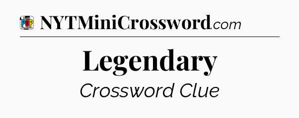 Legendary Crossword Clue