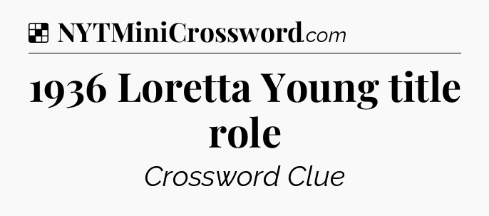 Solution: 1936 Loretta Young title role - NYT Crossword