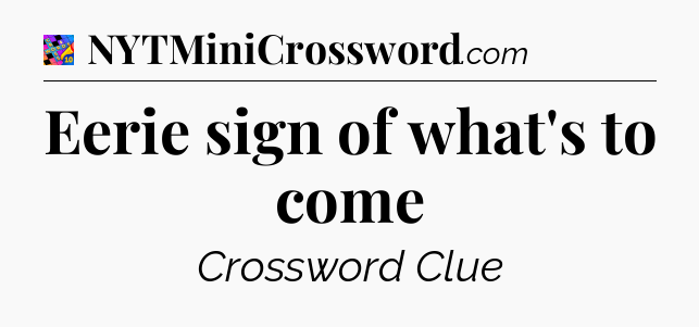 Eerie sign of what's to come Crossword Clue