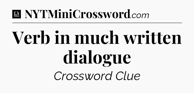 Verb in much written dialogue - LA Times Crossword