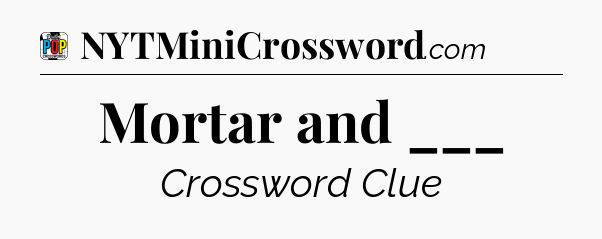 Mortar and ___ Crossword Clue