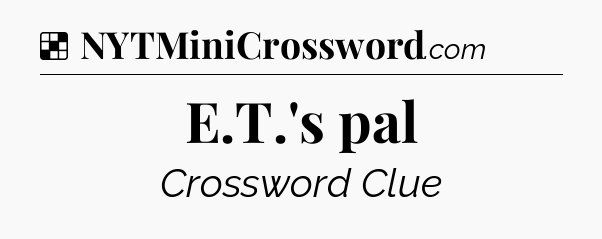 Solution: E.T.'s pal - NYT Crossword