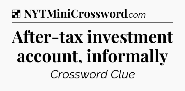 Solution: After-tax investment account, informally - NYT Crossword