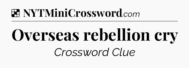 Solution: Overseas rebellion cry - NYT Crossword