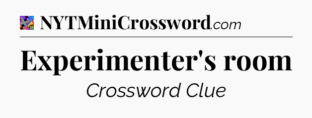 Experimenter's room Crossword Clue