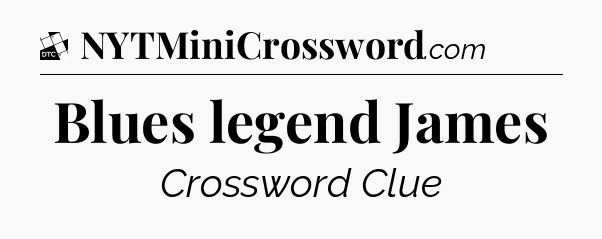 Blues legend James - Daily Themed Classic Crossword