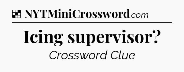 Solution: Icing supervisor - NYT Crossword