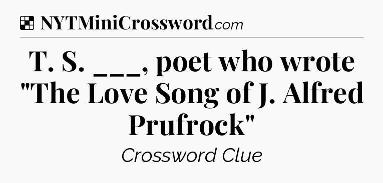Solution: T. S. ___, poet who wrote 