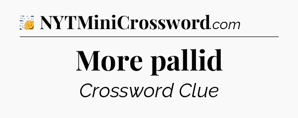 More pallid - 7 Little Words