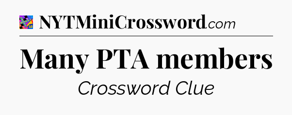Many PTA members Crossword Clue
