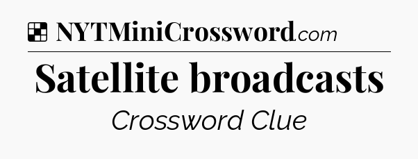 Solution: Satellite broadcasts - NYT Crossword