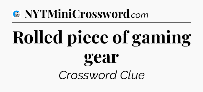 Rolled piece of gaming gear Crossword Clue