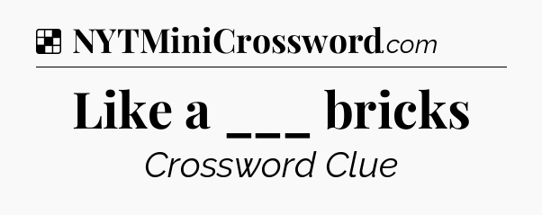 Solution: Like a ___ bricks - NYT Crossword