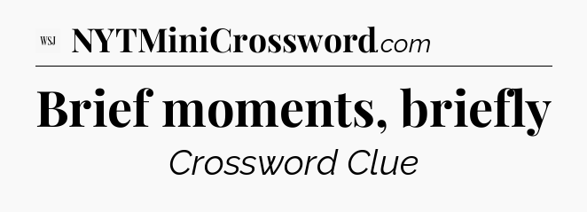 Brief moments, briefly - WSJ Crossword