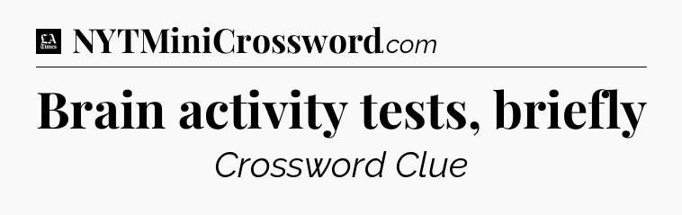 Brain activity tests, briefly - LA Times Crossword