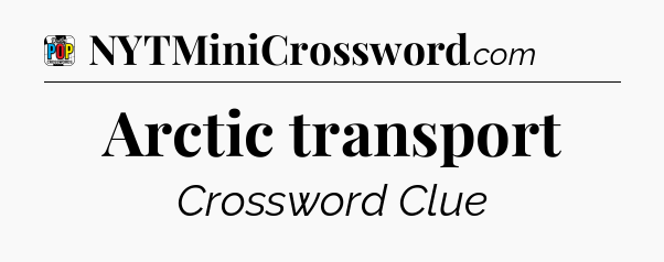 Arctic transport Crossword Clue