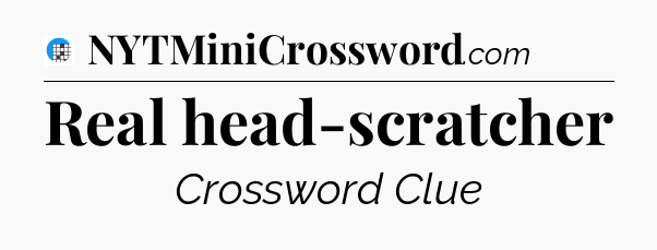Real head-scratcher Crossword Clue