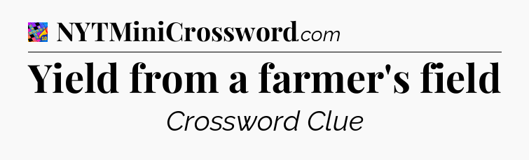 Yield from a farmer's field Crossword Clue