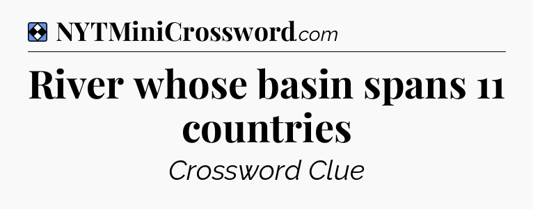 Solution: River whose basin spans 11 countries - NYT Mini Crossword