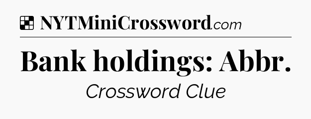 Solution: Bank holdings: Abbr - NYT Crossword