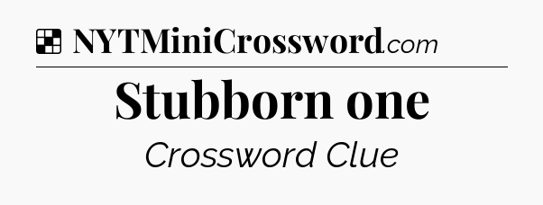 Solution: Stubborn one - NYT Crossword