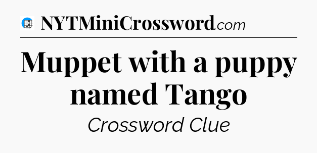 Muppet with a puppy named Tango Crossword Clue