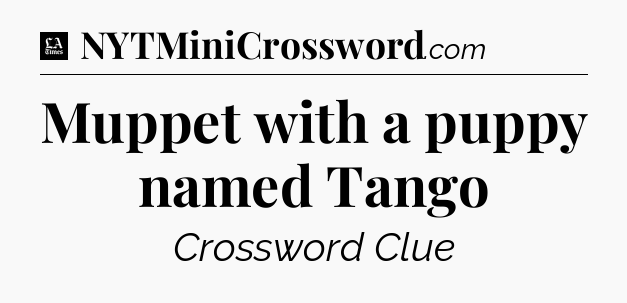 Muppet with a puppy named Tango - LA Times Crossword