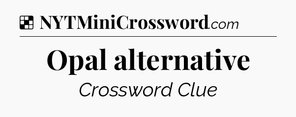 Solution: Opal alternative - NYT Crossword