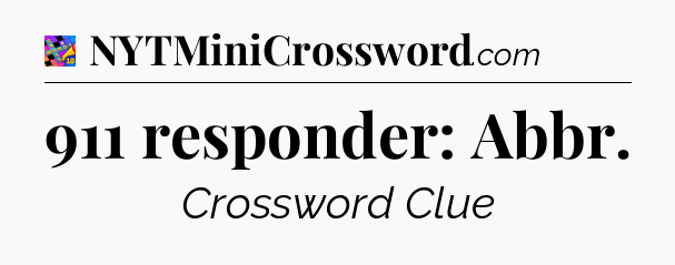 911 responder: Abbr Crossword Clue