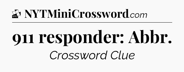 911 responder: Abbr - Daily Themed Classic Crossword