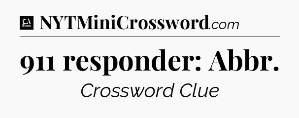 911 responder: Abbr - LA Times Crossword