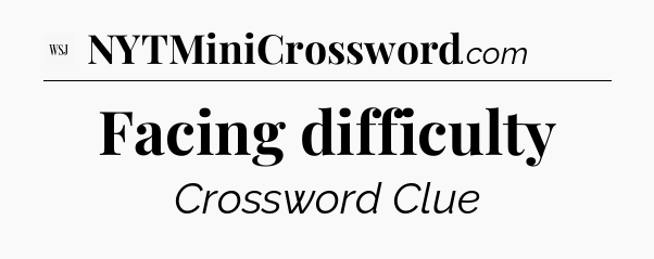 Facing difficulty - WSJ Crossword