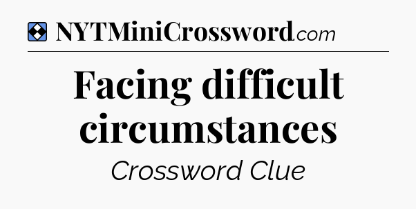 Solution: Facing difficult circumstances - NYT Mini Crossword