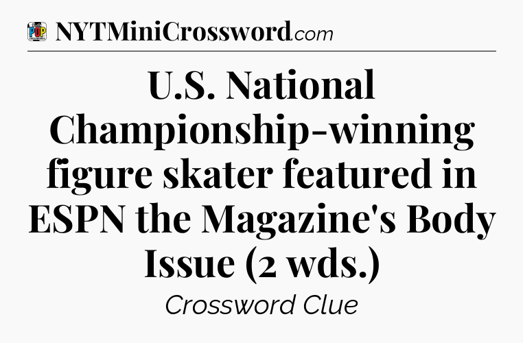 U.S. National Championship-winning figure skater featured in ESPN the Magazine's Body Issue (2 wds.) Crossword Clue