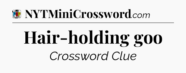 Hair-holding goo Crossword Clue