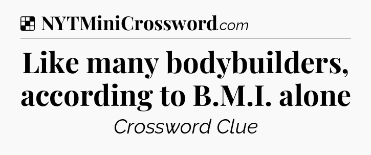 Solution: Like many bodybuilders, according to B.M.I. alone - NYT Crossword